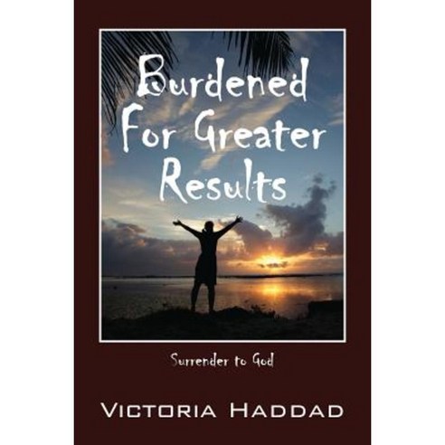 Burdened for Greater Results: Surrender to God Paperback, Outskirts Press
