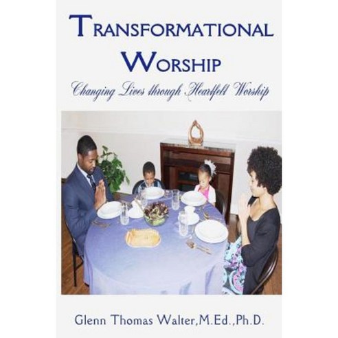 Transformational Worship: Changing Lives Through Heartfelt Worship Paperback, Fwb Publications