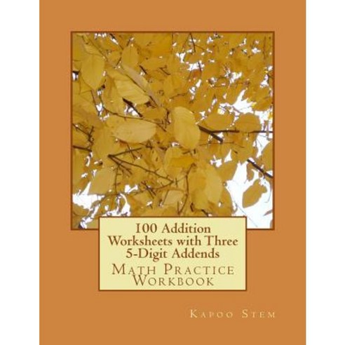 100 Addition Worksheets with Three 5-Digit Addends: Math Practice Workbook Paperback, Createspace