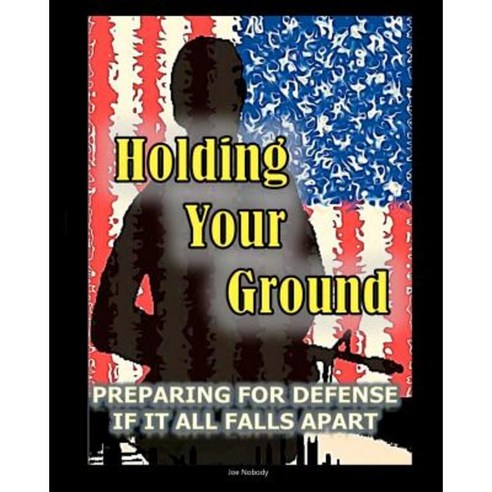 Holding Your Ground: Preparing for Defense If It All Falls Apart Paperback, Prepperpress.com