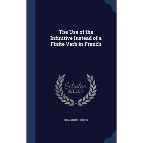 The Use of the Infinitive Instead of a Finite Verb in French Hardcover, Sagwan Press