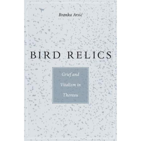 Bird Relics: Grief and Vitalism in Thoreau Hardcover, Harvard University Press