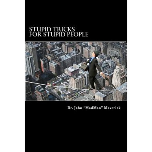 Stupid Tricks for Stupid People: Lose Friends and Frustrate People Paperback, Createspace Independent Publishing Platform