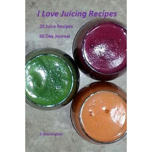 I Love Juicing Recipes: 20 Juice Recipes 60 Day Journal Paperback ...