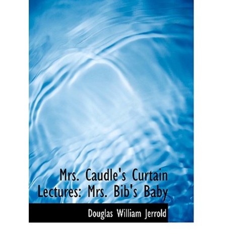 Mrs. Caudle''s Curtain Lectures: Mrs. Bib''s Baby (Large Print Edition) Hardcover, BiblioLife