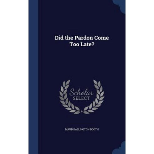 Did the Pardon Come Too Late? Hardcover, Sagwan Press