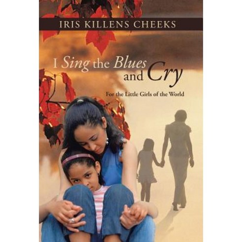 I Sing the Blues and Cry: For the Little Girls of the World Hardcover, iUniverse