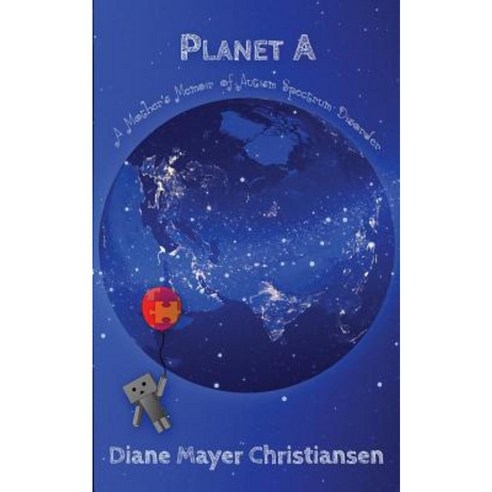 Planet a: A Mother''s Memior of Autism Spectrum Disorder Paperback, Diane Mayer Christiansen