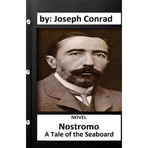 Nostromo: A Tale of the Seaboard (1904) Novel By: Joseph Conrad Paperback, Createspace Independent Publishing Platform