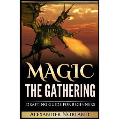 Magic the Gathering: Drafting Guide for Beginners (Mtg Deck Building Strategy) Paperback, Createspace Independent Publishing Platform