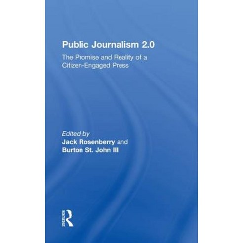 Public Journalism 2.0: The Promise and Reality of a Citizen Engaged Press Hardcover, Routledge