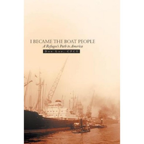I Became the Boat People: A Refugee''s Path to America Paperback, Abbott Press