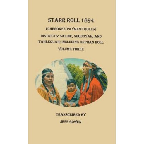 Starr Roll 1894 (Cherokee Payment Rolls.) Volume Three Districts: Saline Sequoyah and Tahlequah; Including Orphan Roll Hardcover, Clearfield