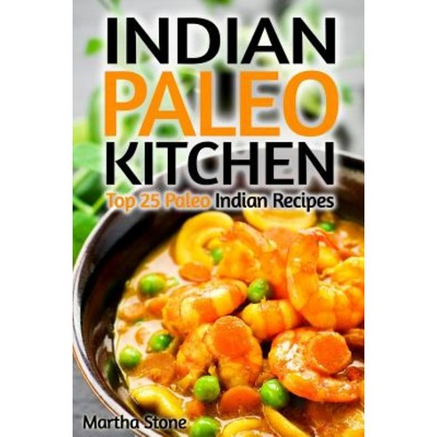 Indian Paleo Kitchen: Top 25 Paleo Indian Recipes Paperback, Createspace