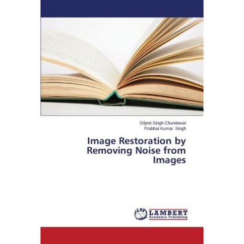 Image Restoration by Removing Noise from Images Paperback, LAP Lambert Academic Publishing