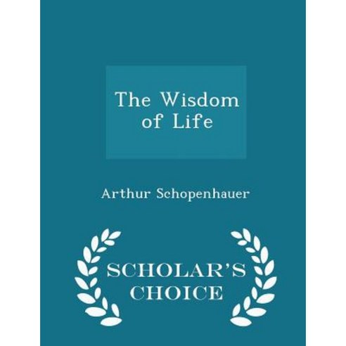The Wisdom of Life - Scholar''s Choice Edition Paperback
