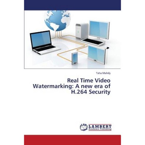 Real Time Video Watermarking: A New Era of H.264 Security Paperback, LAP Lambert Academic Publishing