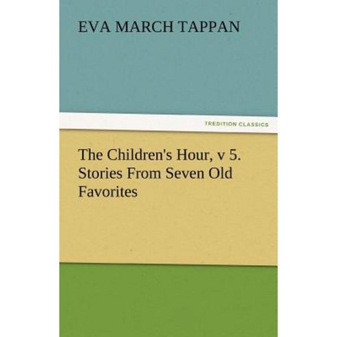 The Children''s Hour V 5. Stories from Seven Old Favorites Paperback, Tredition Classics