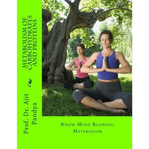 Know Mind Blowing Metabolism: Metabolism of Carbohydrates and Proteins Paperback, Createspace Independent Publishing Platform