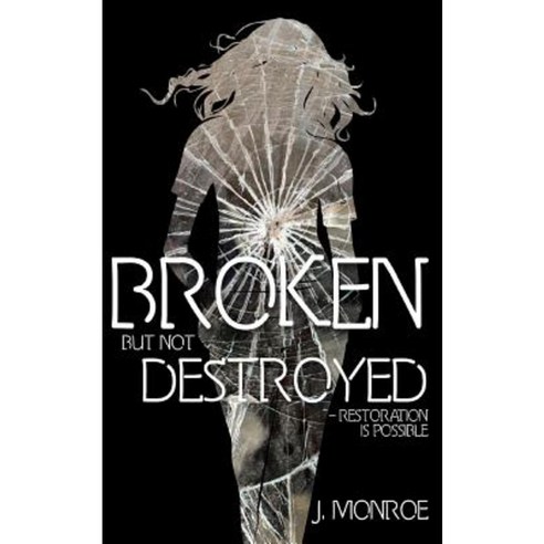 Broken But Not Destroyed: Restoration Is Possible Paperback, Jacqueline D. Monroe