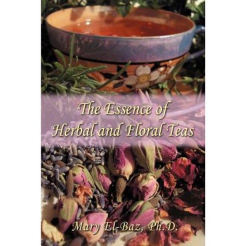 The Essence of Herbal and Floral Teas Paperback, iUniverse