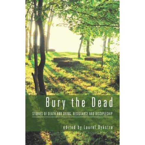 Bury the Dead: Stories of Death and Dying Resistance and Discipleship Paperback, Cascade Books