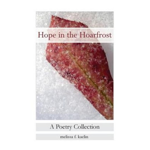 Hope in the Hoarfrost: A Poetry Collection Paperback, Createspace Independent Publishing Platform