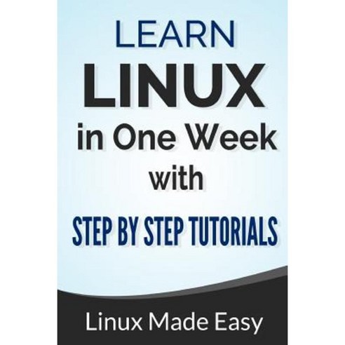 Linux: Learn Linux in One Week with Step by Step Tutorials Kindle Edition Paperback, Createspace Independent Publishing Platform