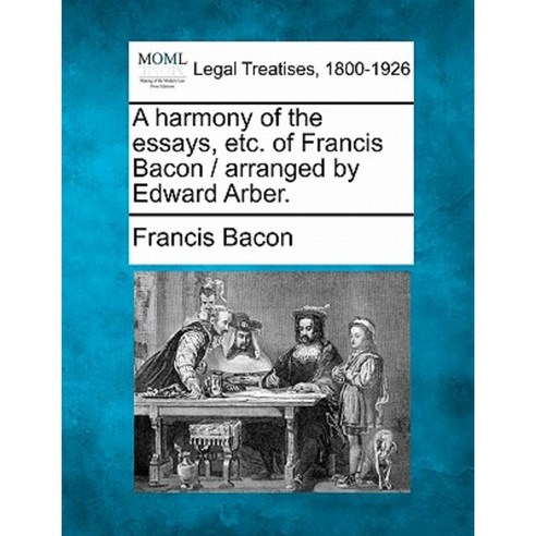 A Harmony of the Essays Etc. of Francis Bacon / Arranged by Edward Arber. Paperback, Gale, Making of Modern Law