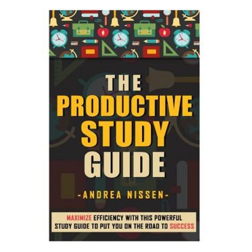 The Productive Study Guide: Maximize Efficiency with This Powerful Study Guide to Put You on the Road to Success Paperback, Createspace