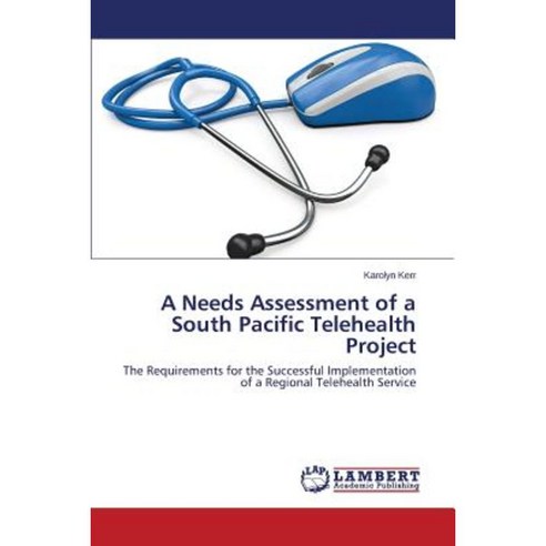 A Needs Assessment of a South Pacific Telehealth Project Paperback, LAP Lambert Academic Publishing