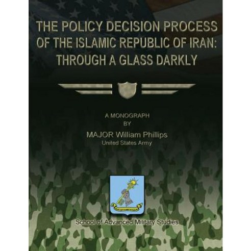 The Policy Decision Process of the Islamic Republic of Iran: Through a Glass Darkly Paperback, Createspace Independent Publishing Platform