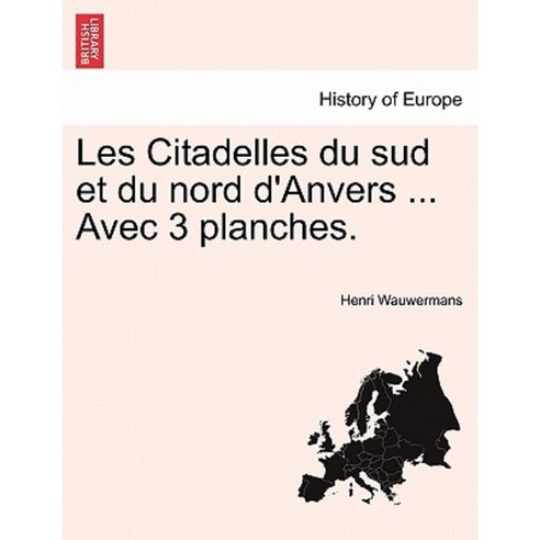 Les Citadelles Du Sud Et Du Nord D''Anvers ... Avec 3 Planches. Paperback, British Library, Historical Print Editions