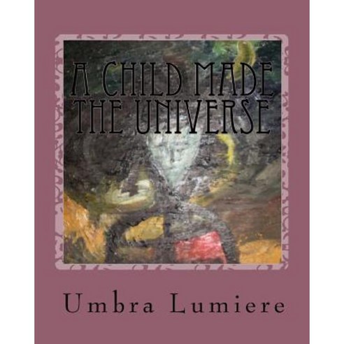 A Child Made the Universe: Umbralumiere Moves Schools Paperback, Createspace Independent Publishing Platform