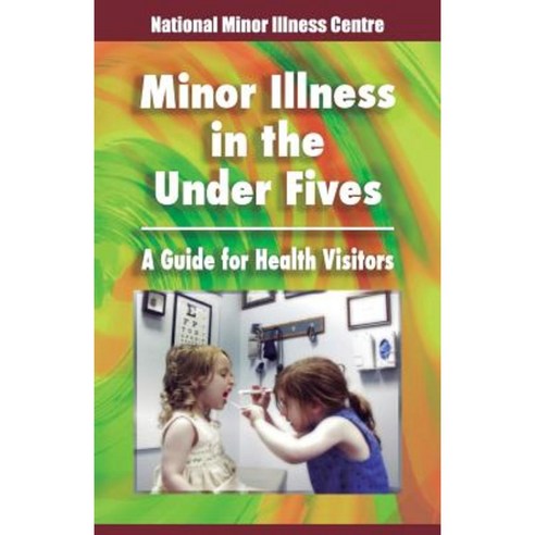 Minor Illness in the Under Fives: A Guide for Health Visitors Paperback, Createspace Independent Publishing Platform