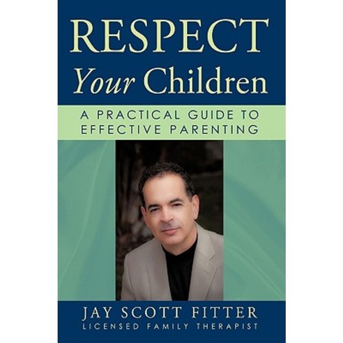 Respect Your Children: A Practical Guide to Effective Parenting Paperback, iUniverse
