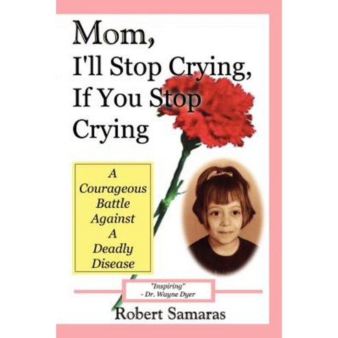 Mom I''ll Stop Crying If You Stop Crying: A Courageous Battle Against a Deadly Disease Paperback, Authorhouse