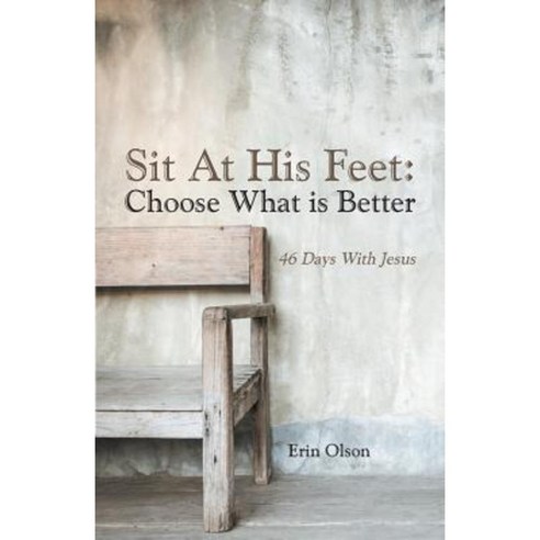 Sit at His Feet: Choose What Is Better: 46 Days with Jesus Paperback, WestBow Press