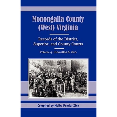 Monongalia County (West) Virginia: Records of the District Superior and County Courts Volume 4: 1800-1802 & 1810 Hardcover, Heritage Books