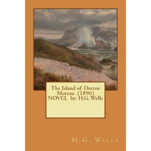The Island of Doctor Moreau (1896) Novel by: H.G. Wells Paperback, Createspace Independent Publishing Platform