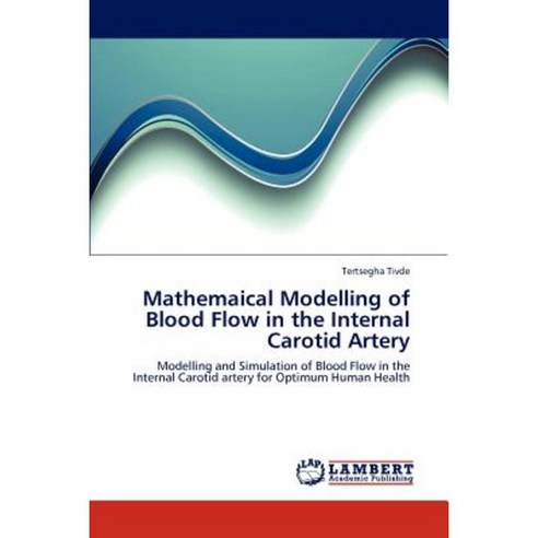 Mathemaical Modelling of Blood Flow in the Internal Carotid Artery Paperback, LAP Lambert Academic Publishing