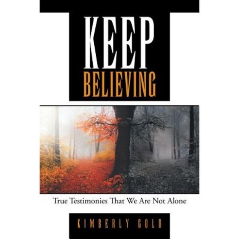 Keep Believing: True Testimonies That We Are Not Alone Paperback, WestBow Press