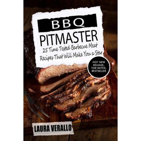 BBQ Pitmaster: 25 Time Tested Barbecue Meat Recipes That Will Make You a Star Paperback, Createspace Independent Publishing Platform