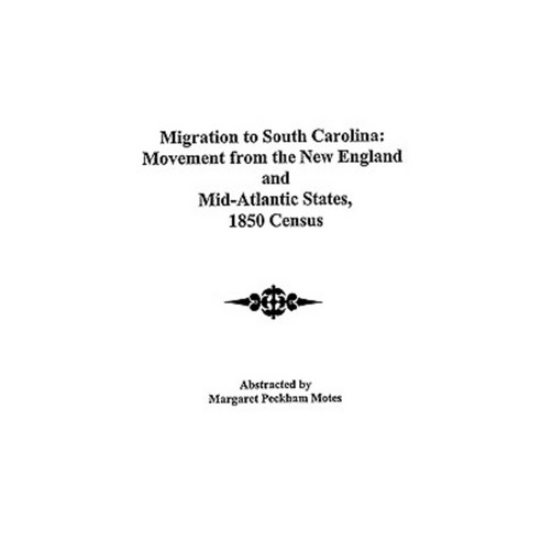 Migration to South Carolina: Movement from New England and Mid-Atlantic States 1850 Census Paperback, Clearfield