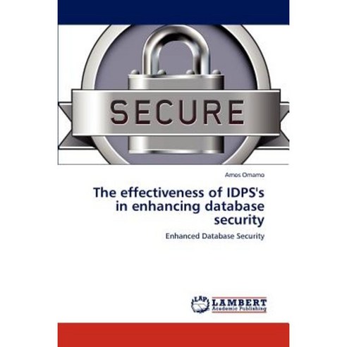 The Effectiveness of Idps''s in Enhancing Database Security Paperback, LAP Lambert Academic Publishing