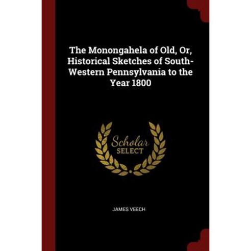 The Monongahela of Old Or Historical Sketches of South-Western Pennsylvania to the Year 1800 Paperback, Andesite Press