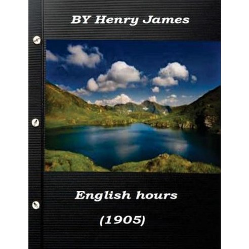 English Hours by Henry James (1905) Paperback, Createspace Independent Publishing Platform