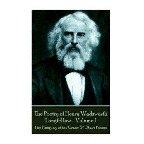 The Poetry of Henry Wadsworth Longfellow - Volume I: The Hanging of the Crane & Other Poems Paperback, Portable Poetry