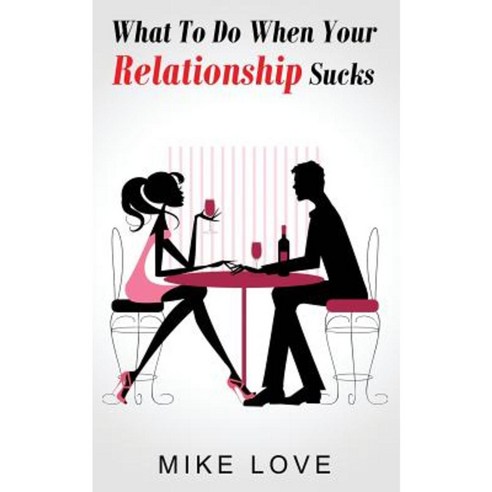 What to Do When Your Relationship Sucks Paperback, Createspace