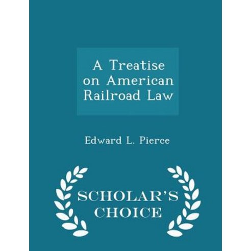 A Treatise on American Railroad Law - Scholar''s Choice Edition Paperback